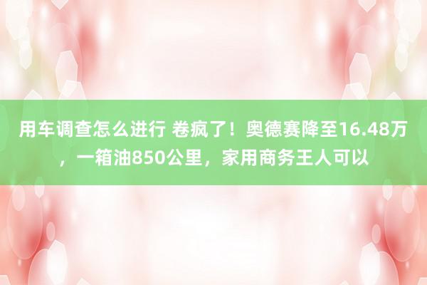 用车调查怎么进行 卷疯了！奥德赛降至16.48万，一箱油850公里，家用商务王人可以